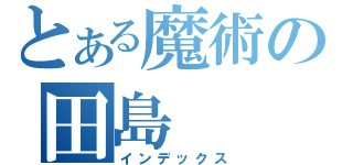 とある魔術の田島（インデックス）