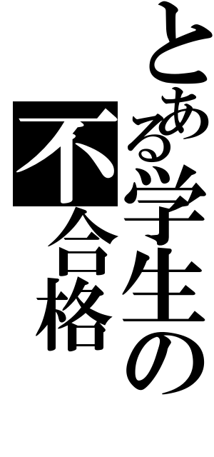 とある学生の不合格（）