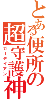 とある便所の超守護神（ガーデイアン）