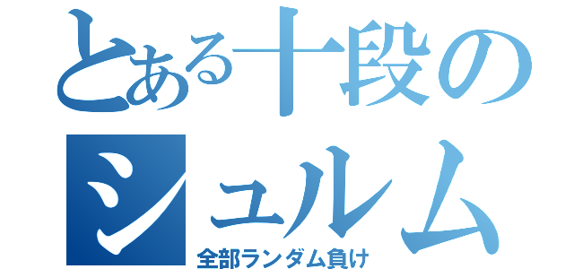 とある十段のシュルム（全部ランダム負け）