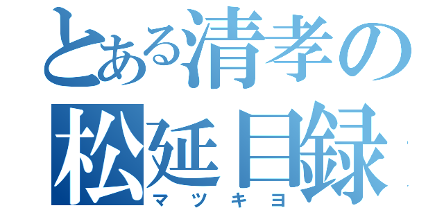 とある清孝の松延目録（マツキヨ）