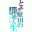 とある原田の超絶人生（～豚の嫁～）