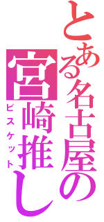 とある名古屋の宮崎推し（ビスケット）