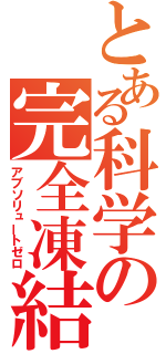 とある科学の完全凍結（アブソリュートゼロ）