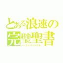 とある浪速の完璧聖書（パーフェクトバイブル）