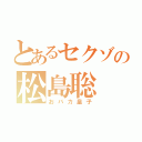 とあるセクゾの松島聡（おバカ皇子）