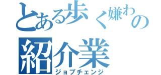 とある歩く嫌われ者の紹介業（ジョブチェンジ）