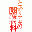 とあるリア充の炭酸飲料（コーラサワー）