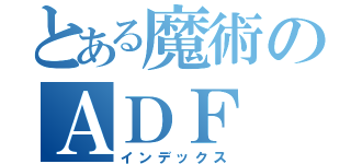 とある魔術のＡＤＦ（インデックス）