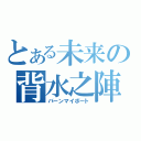 とある未来の背水之陣（バーンマイボート）