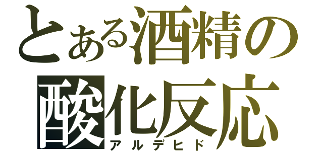 とある酒精の酸化反応（アルデヒド）