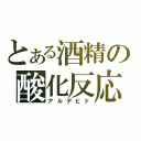 とある酒精の酸化反応（アルデヒド）