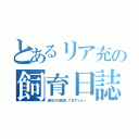 とあるリア充の飼育日誌（彼氏のお世話してますｖｅｒ．）