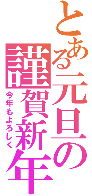 とある元旦の謹賀新年（今年もよろしく）