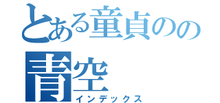 とある童貞のの青空（インデックス）