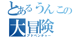 とあるうんこの大冒険（アドベンチャー）