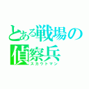 とある戦場の偵察兵（スカウトマン）