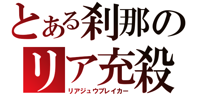 とある刹那のリア充殺し（リアジュウブレイカー）