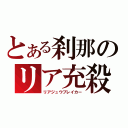 とある刹那のリア充殺し（リアジュウブレイカー）