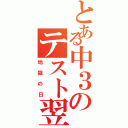 とある中３のテスト翌日（地獄の日）