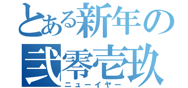 とある新年の弐零壱玖（ニューイヤー）