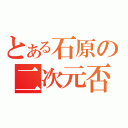 とある石原の二次元否定（）