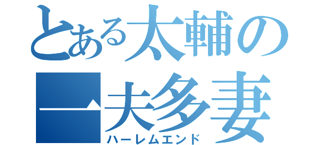 とある太輔の一夫多妻（ハーレムエンド）