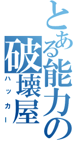 とある能力の破壊屋（ハッカー）