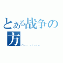 とある战争の方（Ｃｈｏｃｏｌａｔｅ）