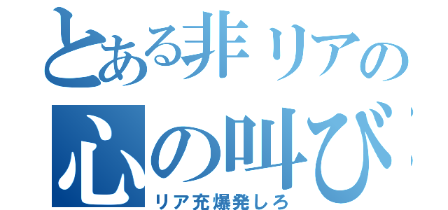 とある非リアの心の叫び（リア充爆発しろ）