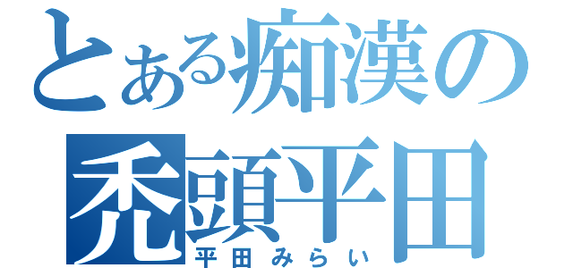 とある痴漢の禿頭平田（平田みらい）