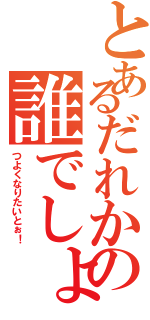 とあるだれかの誰でしょう（つよくなりたいとぉ！）