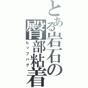 とある岩石の臀部粘着（ヒップバグ）