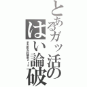 とあるガッ活のはい論破（また変な討論会ｏｒｚ）