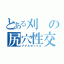 とある刈の尻穴性交（アナルセックス）