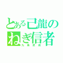 とある己龍のねぎ信者（九条武政）