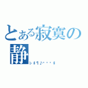 とある寂寞の静（♭♯¶♪♩♫♬∮）