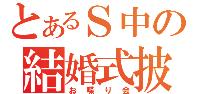 とあるＳ中の結婚式披露宴（お喋り会）