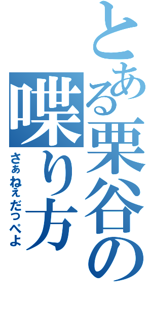 とある栗谷の喋り方（さぁねぇだっぺよ）