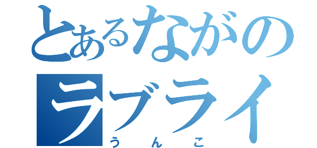 とあるながのラブライバー（うんこ）