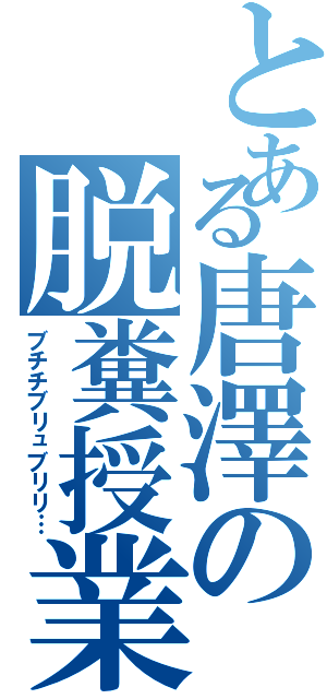 とある唐澤の脱糞授業（ブチチブリュブリリ…）