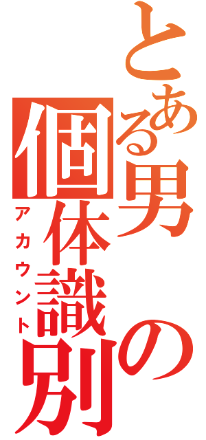 とある男の個体識別（アカウント）