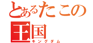 とあるたこの王国（キングダム）