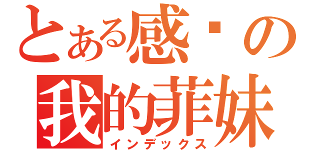 とある感谢の我的菲妹（インデックス）