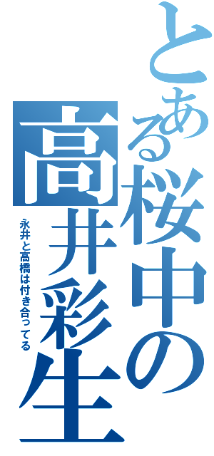 とある桜中の高井彩生Ⅱ（永井と高橋は付き合ってる）