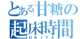 とある甘糖の起床時間（ＯＫＩＴＡ）