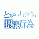 とあるＪＣ③との猥褻行為（秘密厳守！）