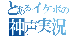 とあるイケボの神声実況（ｋｓ）