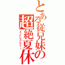 とある従兄妹の超絶夏休（エンドレスレジャー）