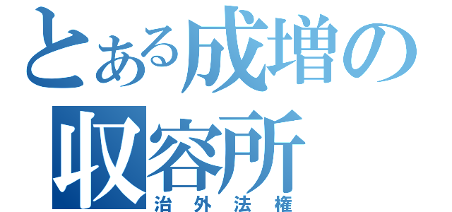 とある成増の収容所（治外法権）